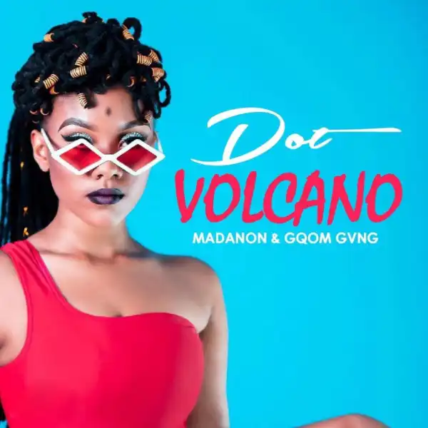 Dot - Volcano (feat. Madanon & Gqom Gvng)